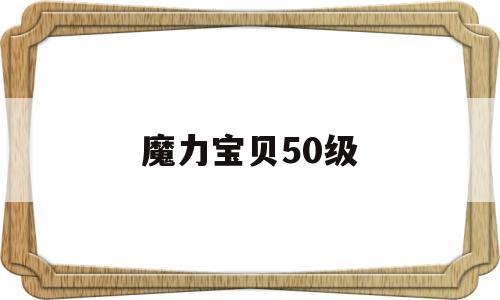 魔力宝贝50级-魔力宝贝50级去哪练级