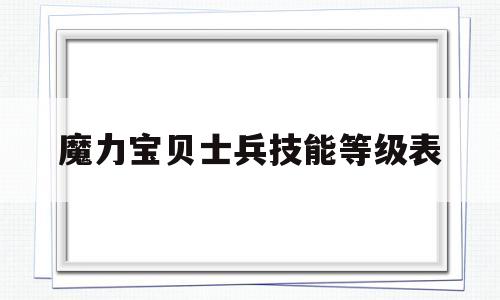 魔力宝贝士兵技能等级表-魔力宝贝士兵可以带什么任务