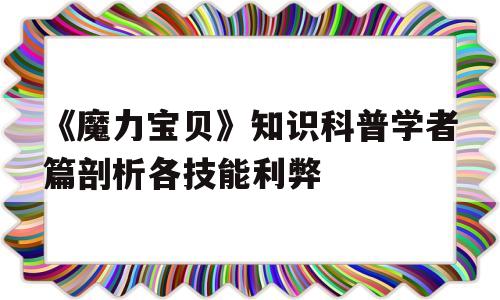 《魔力宝贝》知识科普学者篇剖析各技能利弊的简单介绍