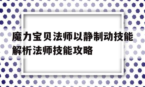 包含魔力宝贝法师以静制动技能解析法师技能攻略的词条