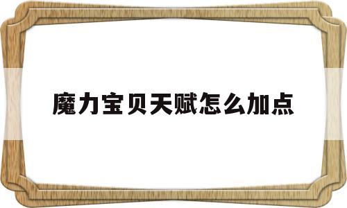 魔力宝贝天赋怎么加点-魔力宝贝天赋怎么加点的