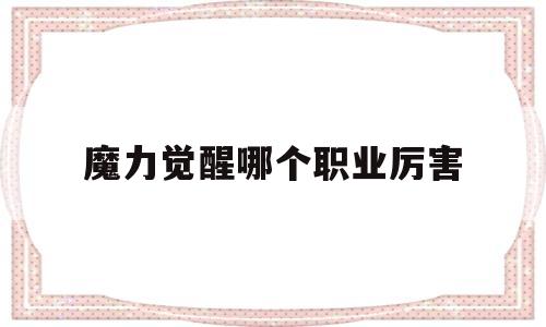 魔力觉醒哪个职业厉害-魔力宝贝觉醒哪个职业厉害