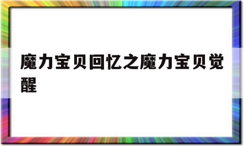 关于魔力宝贝回忆之魔力宝贝觉醒的信息