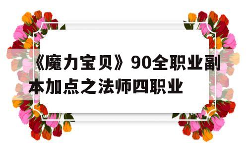 《魔力宝贝》90全职业副本加点之法师四职业的简单介绍