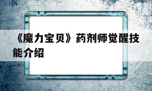 关于《魔力宝贝》药剂师觉醒技能介绍的信息