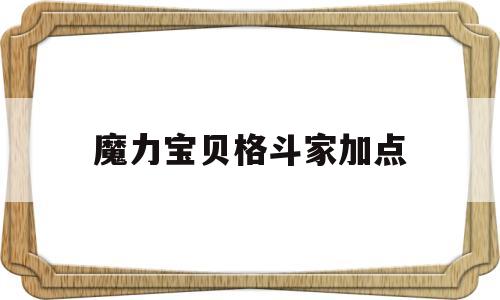 魔力宝贝格斗家加点-魔力宝贝格斗家加点攻略