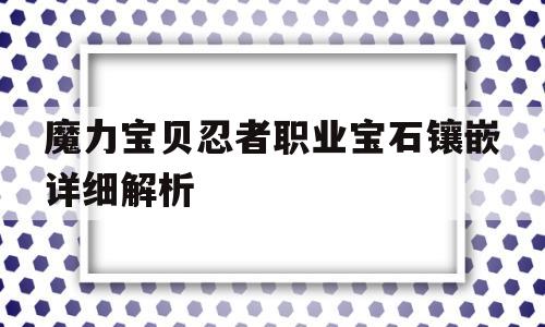 魔力宝贝忍者职业宝石镶嵌详细解析-魔力宝贝忍者职业宝石镶嵌详细解析图