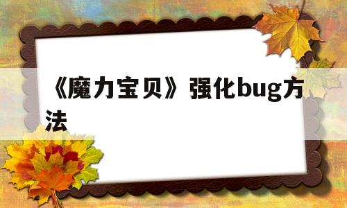 《魔力宝贝》强化bug方法-魔力宝贝强化bug方法攻略