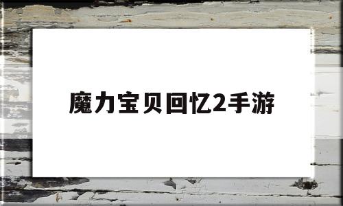 魔力宝贝回忆2手游-魔力宝贝回忆手游礼包码