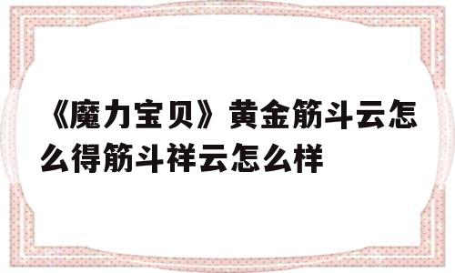 关于《魔力宝贝》黄金筋斗云怎么得筋斗祥云怎么样的信息