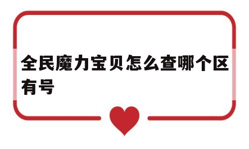 全民魔力宝贝怎么查哪个区有号的简单介绍