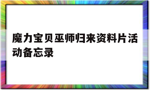 包含魔力宝贝巫师归来资料片活动备忘录的词条