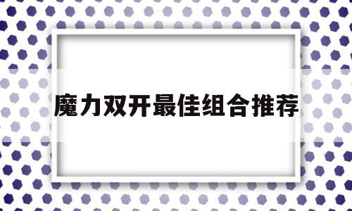 魔力双开最佳组合推荐-魔力双开最佳组合推荐游戏