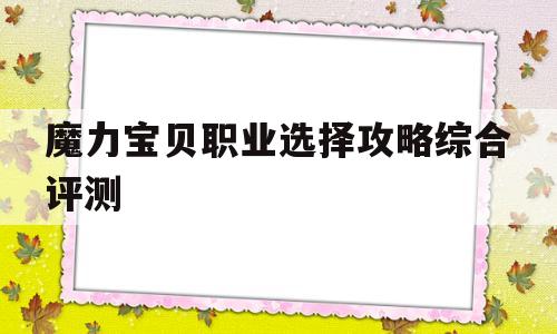 包含魔力宝贝职业选择攻略综合评测的词条