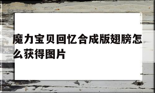 魔力宝贝回忆合成版翅膀怎么获得图片-魔力宝贝回忆合成版翅膀怎么获得图片视频