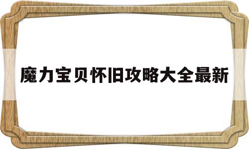 魔力宝贝怀旧攻略大全最新-魔力宝贝怀旧攻略大全最新版本