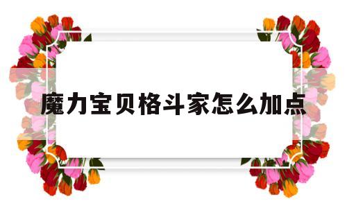 魔力宝贝格斗家怎么加点-魔力宝贝格斗家学什么技能