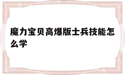 魔力宝贝高爆版士兵技能怎么学-魔力宝贝高爆版士兵技能怎么学的