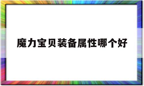 魔力宝贝装备属性哪个好-魔力宝贝装备属性哪个好一点