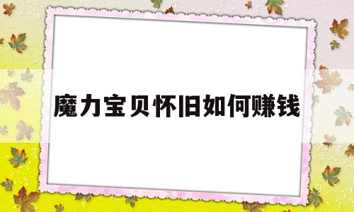 魔力宝贝怀旧如何赚钱-魔力宝贝怀旧赚钱的最快方法是什么