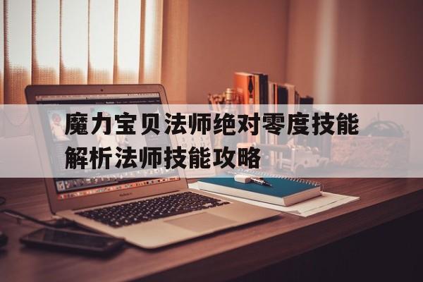 魔力宝贝法师绝对零度技能解析法师技能攻略的简单介绍