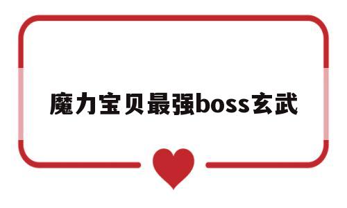 魔力宝贝最强boss玄武-魔力宝贝最强boss玄武怎么打