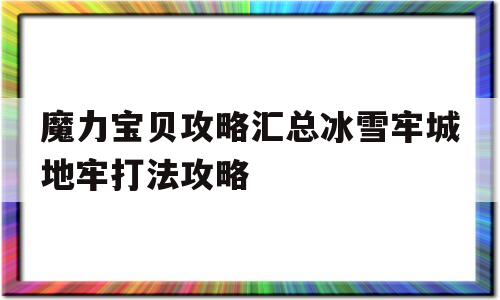 包含魔力宝贝攻略汇总冰雪牢城地牢打法攻略的词条