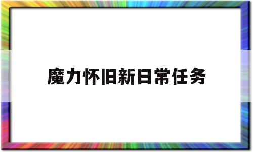 魔力怀旧新日常任务-魔力怀旧奖励好些的任务