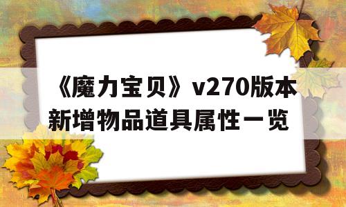 关于《魔力宝贝》v270版本新增物品道具属性一览的信息