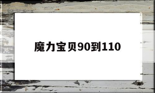 魔力宝贝90到110-魔力宝贝怀旧90110多久