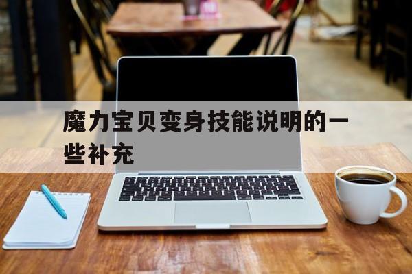 关于魔力宝贝变身技能说明的一些补充的信息