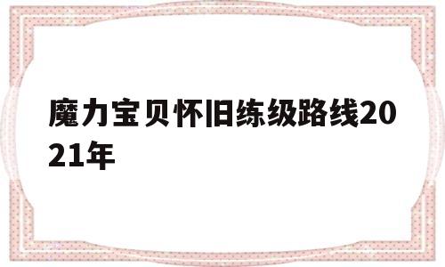 魔力宝贝怀旧练级路线2021年-魔力宝贝怀旧官服1120练级路线