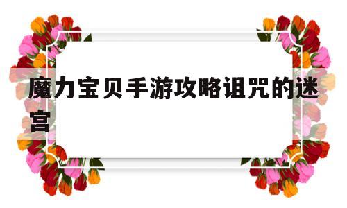 魔力宝贝手游攻略诅咒的迷宫-魔力宝贝手游诅咒的迷宫怎么走