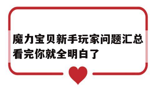 魔力宝贝新手玩家问题汇总看完你就全明白了的简单介绍