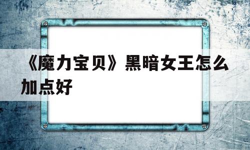 《魔力宝贝》黑暗女王怎么加点好-魔力宝贝怀旧黑暗骑士之力反击伤害