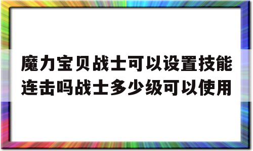 关于魔力宝贝战士可以设置技能连击吗战士多少级可以使用的信息