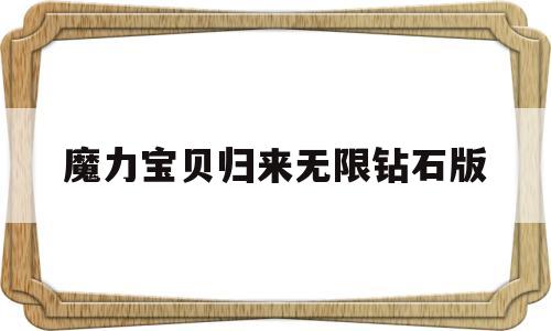 魔力宝贝归来无限钻石版-魔力宝贝归来有没有破解版