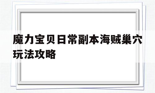 魔力宝贝日常副本海贼巢穴玩法攻略的简单介绍