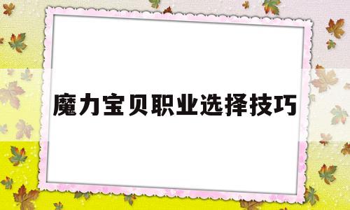 魔力宝贝职业选择技巧-魔力宝贝职业选择技巧攻略