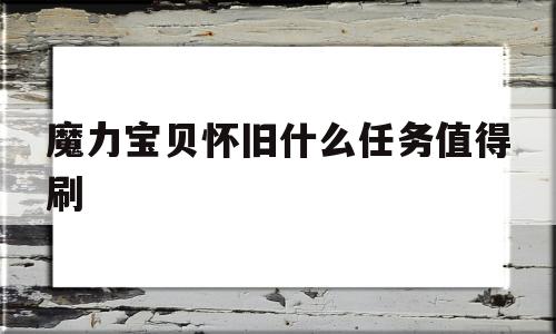 魔力宝贝怀旧什么任务值得刷-魔力宝贝怀旧什么任务值得刷经验