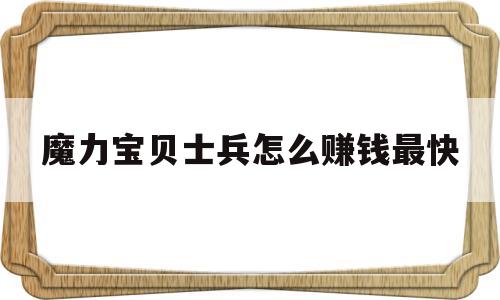 魔力宝贝士兵怎么赚钱最快-魔力宝贝士兵可以带什么任务