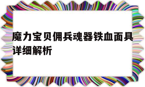 包含魔力宝贝佣兵魂器铁血面具详细解析的词条