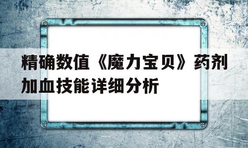 精确数值《魔力宝贝》药剂加血技能详细分析的简单介绍