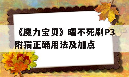 《魔力宝贝》曜不死刷P3附猫正确用法及加点的简单介绍